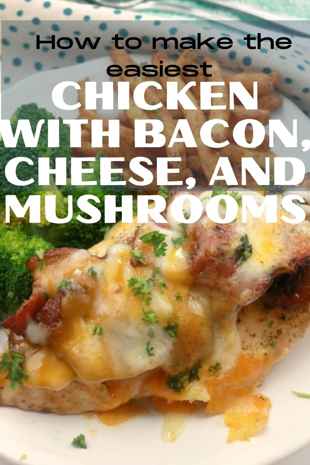 Grilled Chicken topped with Bacon Mushrooms and Cheese