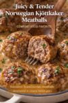 Norwegian kjøttkaker meatballs simmered in creamy brown gravy in a rustic farmhouse skillet.