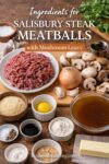Ingredients for Salisbury steak meatballs including ground beef, mushrooms, onions, egg, breadcrumbs, and beef broth.